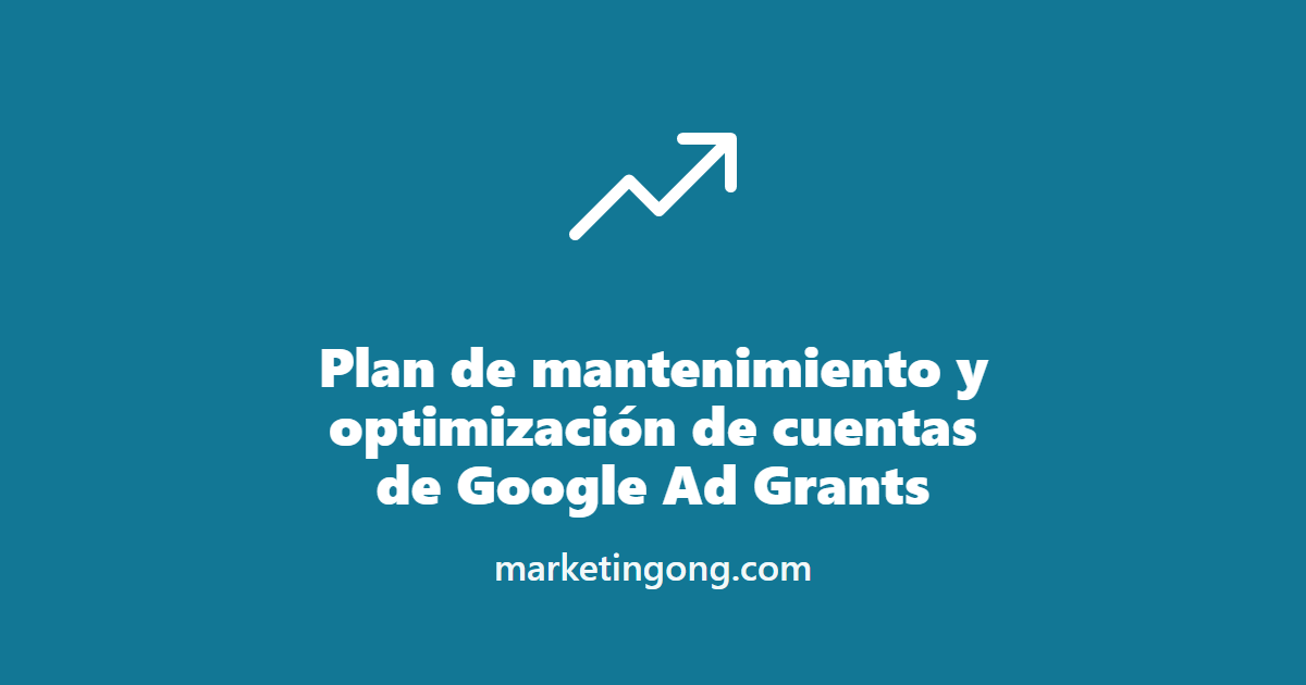 Plan de mantenimiento y optimización de cuentas de Google Ad Grants